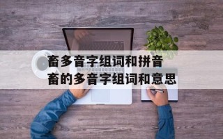 畜多音字组词和拼音 畜的多音字组词和意思