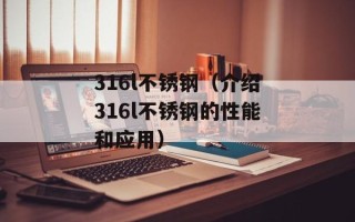 316l不锈钢（介绍316l不锈钢的性能和应用）