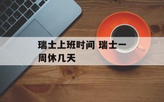 瑞士上班时间 瑞士一周休几天