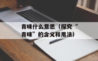 青睐什么意思（探究“青睐”的含义和用法）