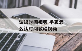 认识时间视频 手表怎么认时间教程视频