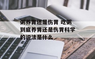 粥养胃还是伤胃 吃粥到底养胃还是伤胃科学的说法是什么