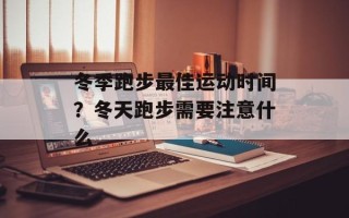 冬季跑步最佳运动时间？冬天跑步需要注意什么