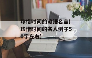 珍惜时间的谚语名言(珍惜时间的名人例子50字左右)