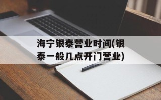 海宁银泰营业时间(银泰一般几点开门营业)
