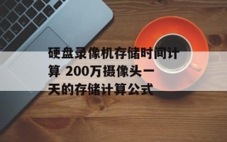 硬盘录像机存储时间计算 200万摄像头一天的存储计算公式