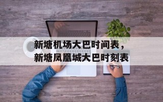 新塘机场大巴时间表，新塘凤凰城大巴时刻表