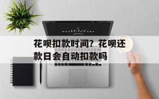 花呗扣款时间？花呗还款日会自动扣款吗