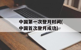 中国第一次登月时间(中国首次登月成功)