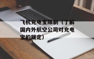 飞机充电宝限制（了解国内外航空公司对充电宝的规定）