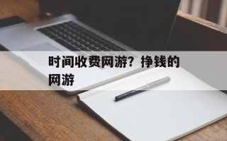 时间收费网游？挣钱的网游