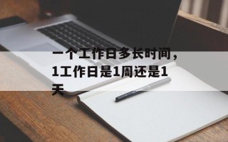 一个工作日多长时间，1工作日是1周还是1天
