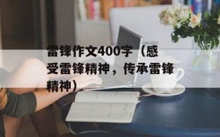 雷锋作文400字（感受雷锋精神，传承雷锋精神）
