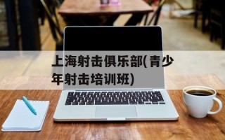 上海射击俱乐部(青少年射击培训班)