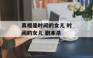 真相是时间的女儿 时间的女儿 剧本杀