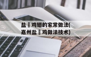 盐焗鸡翅的家常做法(嘉州盐焗鸡做法技术)