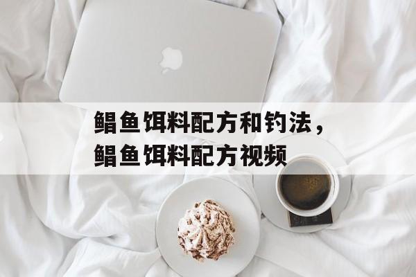 鲳鱼饵料配方和钓法，鲳鱼饵料配方视频-第1张图片-