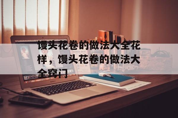 馒头花卷的做法大全花样，馒头花卷的做法大全窍门-第1张图片-