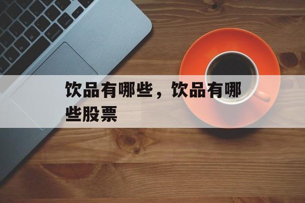 饮品有哪些，饮品有哪些股票-第1张图片-