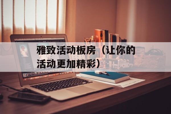 雅致活动板房（让你的活动更加精彩）-第1张图片-