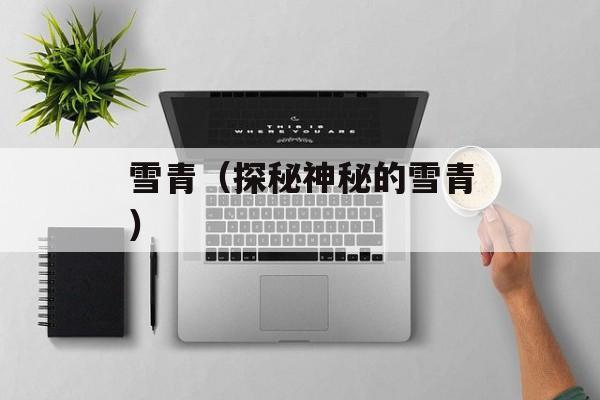 雪青（探秘神秘的雪青）-第1张图片-