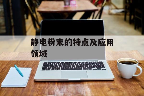 静电粉末的特点及应用领域-第1张图片-