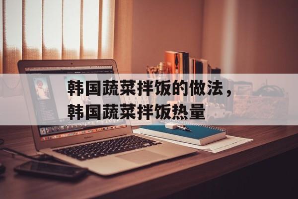 韩国蔬菜拌饭的做法，韩国蔬菜拌饭热量-第1张图片-