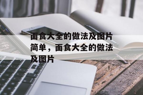 面食大全的做法及图片简单，面食大全的做法及图片-第1张图片-