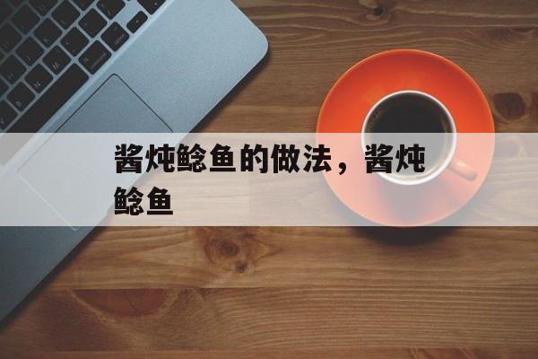 酱炖鲶鱼的做法，酱炖鲶鱼-第1张图片-