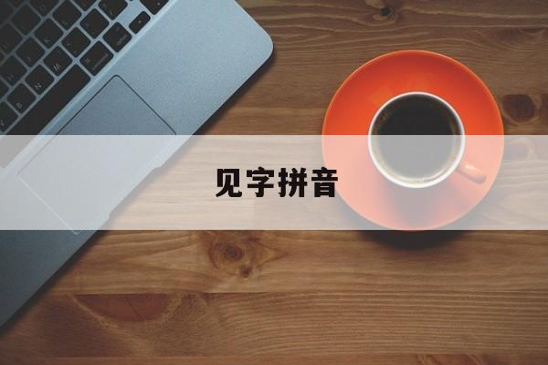 见字拼音-第1张图片-