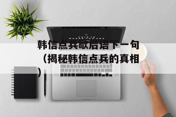 韩信点兵歇后语下一句（揭秘韩信点兵的真相）-第1张图片-