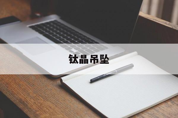 钛晶吊坠-第1张图片-