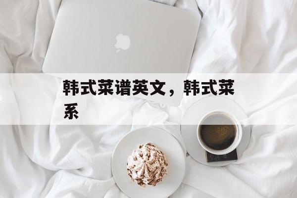 韩式菜谱英文，韩式菜系-第1张图片-
