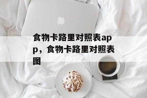 食物卡路里对照表app，食物卡路里对照表图-第1张图片-