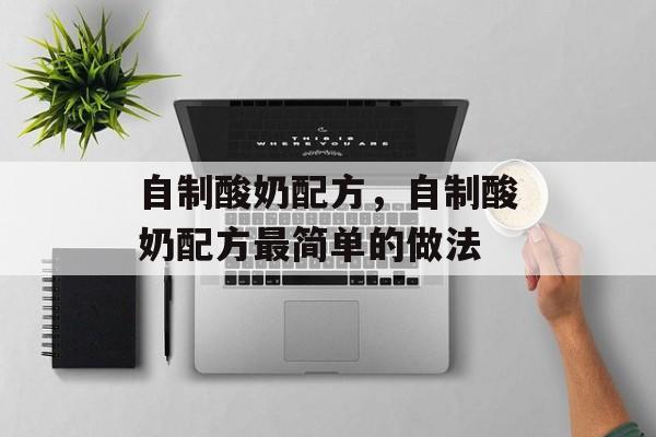 自制酸奶配方，自制酸奶配方最简单的做法-第1张图片-