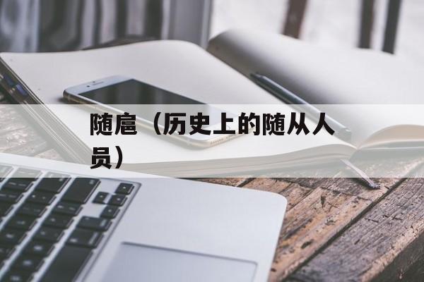随扈（历史上的随从人员）-第1张图片-
