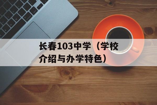 长春103中学（学校介绍与办学特色）-第1张图片-