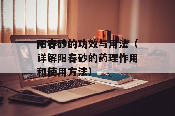 阳春砂的功效与用法（详解阳春砂的药理作用和使用方法）-第1张图片-