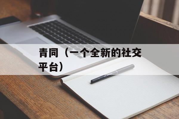 青同（一个全新的社交平台）-第1张图片-
