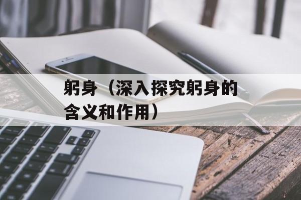 躬身（深入探究躬身的含义和作用）-第1张图片-