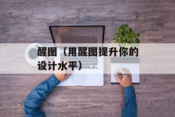 醒图（用醒图提升你的设计水平）-第1张图片-