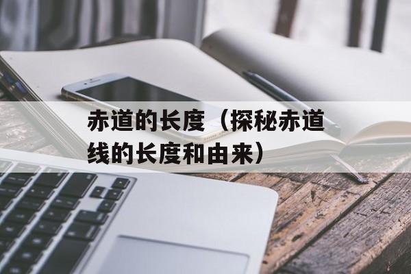 赤道的长度（探秘赤道线的长度和由来）-第1张图片-