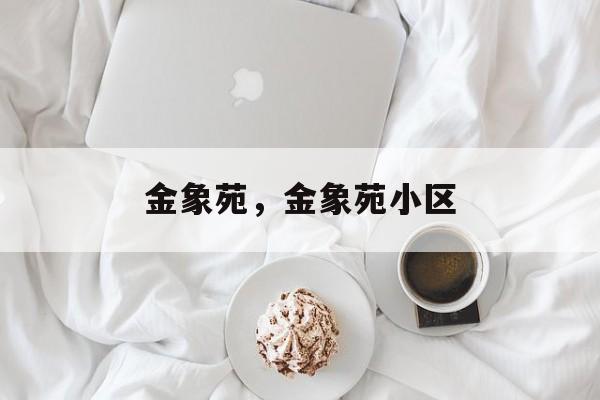 金象苑，金象苑小区-第1张图片-