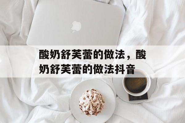 酸奶舒芙蕾的做法，酸奶舒芙蕾的做法抖音-第1张图片-