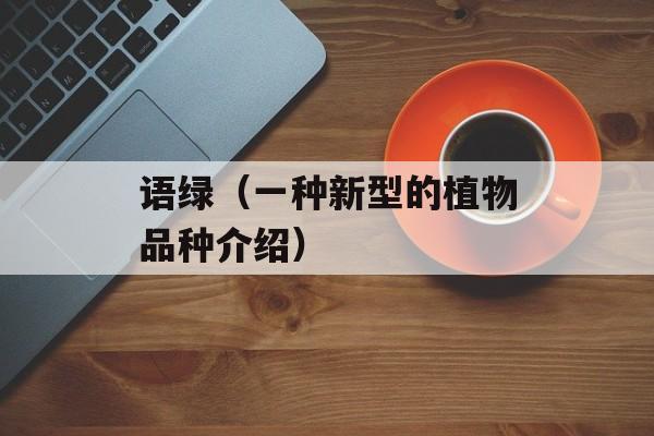 语绿（一种新型的植物品种介绍）-第1张图片-