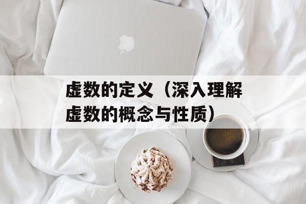 虚数的定义（深入理解虚数的概念与性质）-第1张图片-