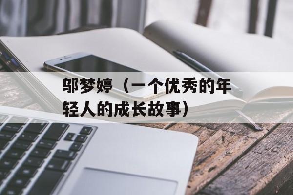 邬梦婷（一个优秀的年轻人的成长故事）-第1张图片-