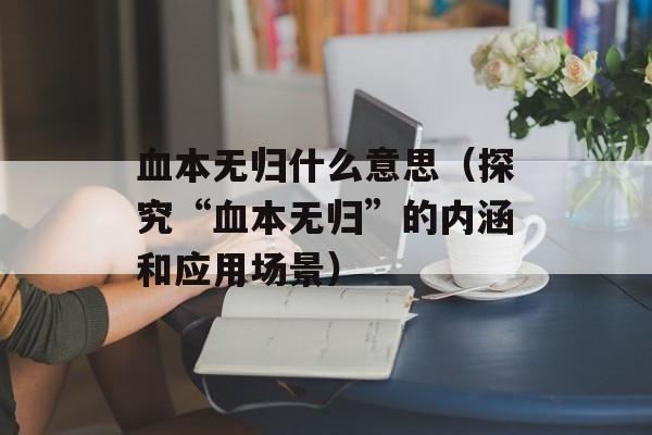 血本无归什么意思（探究“血本无归”的内涵和应用场景）-第1张图片-