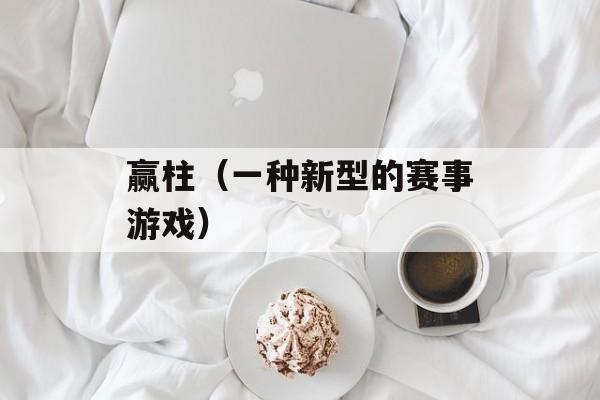 赢柱（一种新型的赛事游戏）-第1张图片-