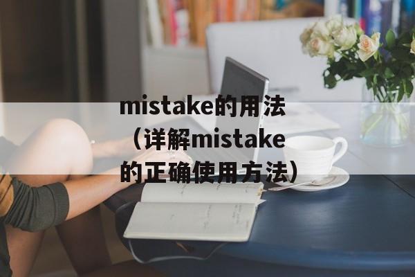 mistake的用法（详解mistake的正确使用方法）-第1张图片-